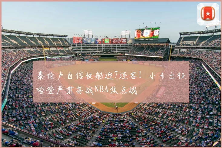 泰伦卢自信快船迎7连客!小卡出征哈登严肃备战NBA焦点战