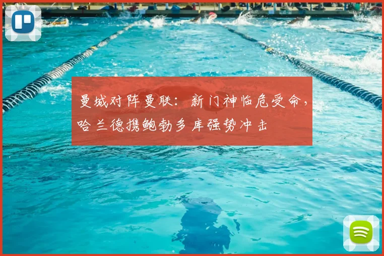 曼城对阵曼联:新门神临危受命,哈兰德携鲍勃多库强势冲击